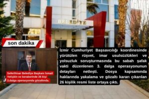 Seferihisar Belediyesi rüşvet soruşturmasının 3. dalgasında gözaltı kararı verilen 26